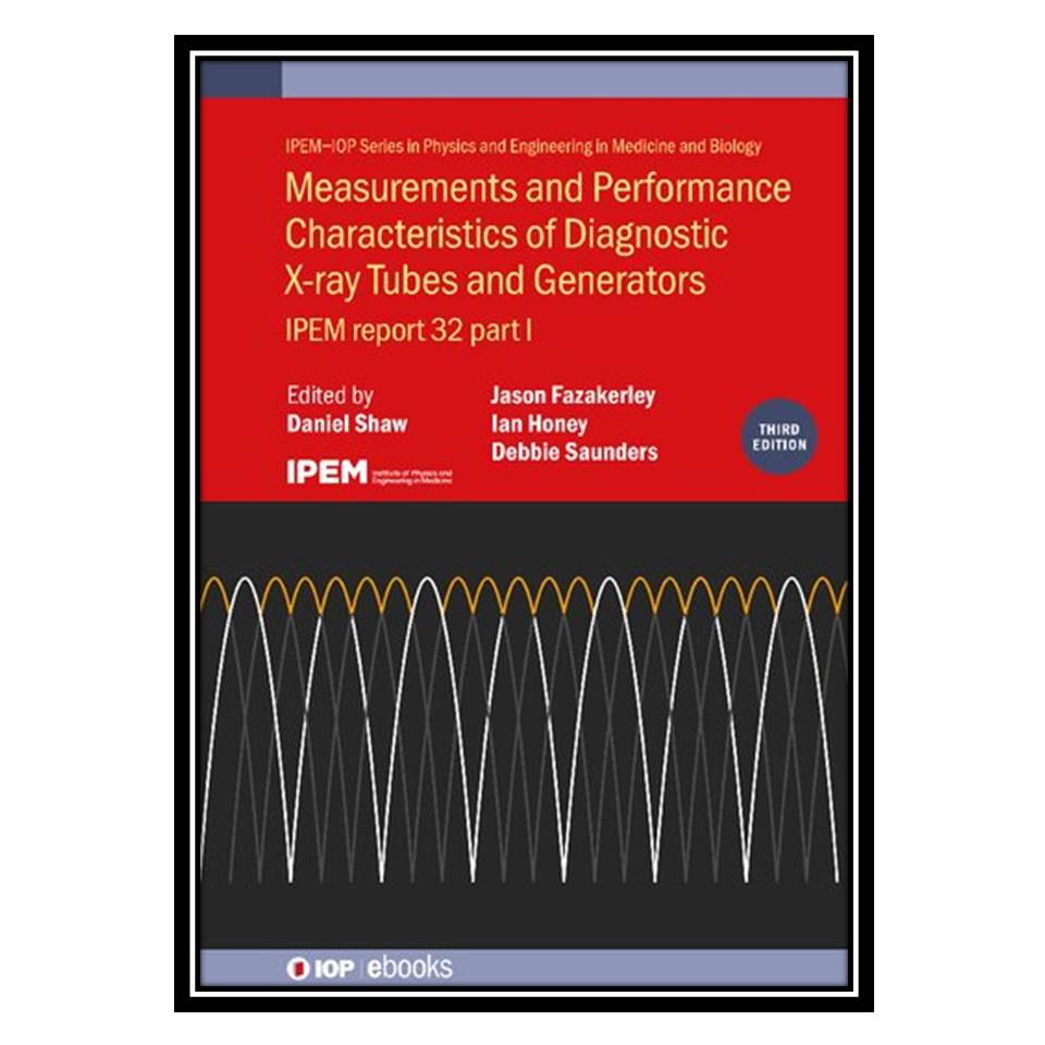کتاب Measurements and Performance Characteristics of Diagnostic X-Ray Tubes and Generators: IPEM Report 32 part I اثر Daniel Shaw انتشارات مؤلفین طلایی