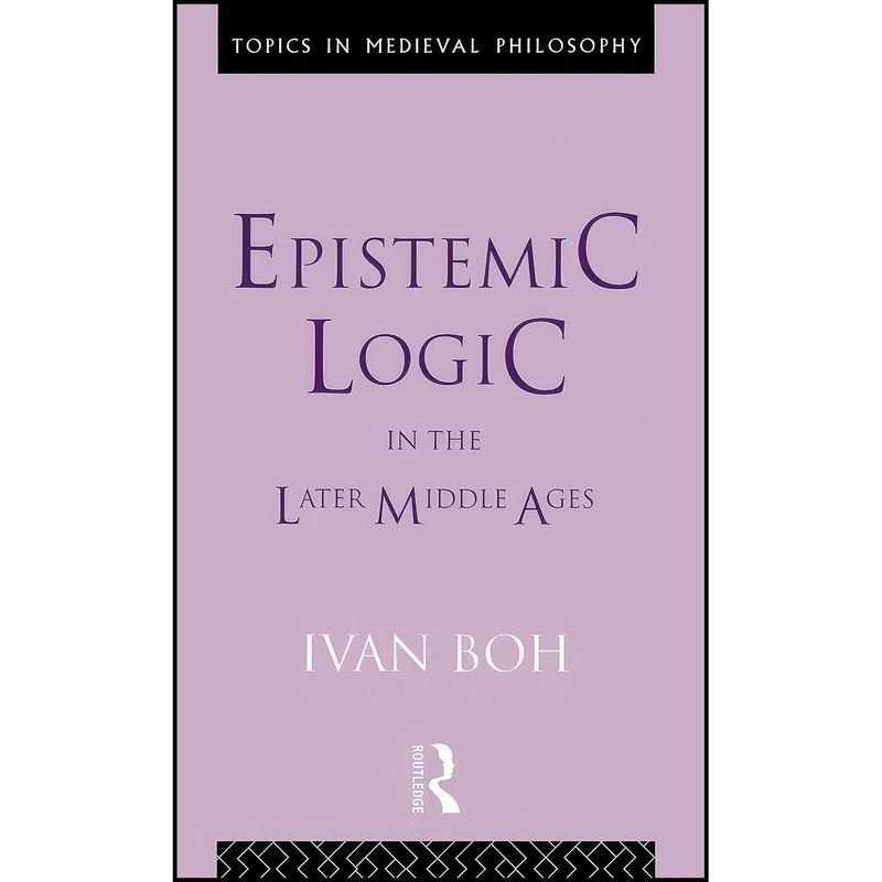کتاب Epistemic Logic in the Later Middle Ages  اثر Ivan Boh انتشارات Routledge