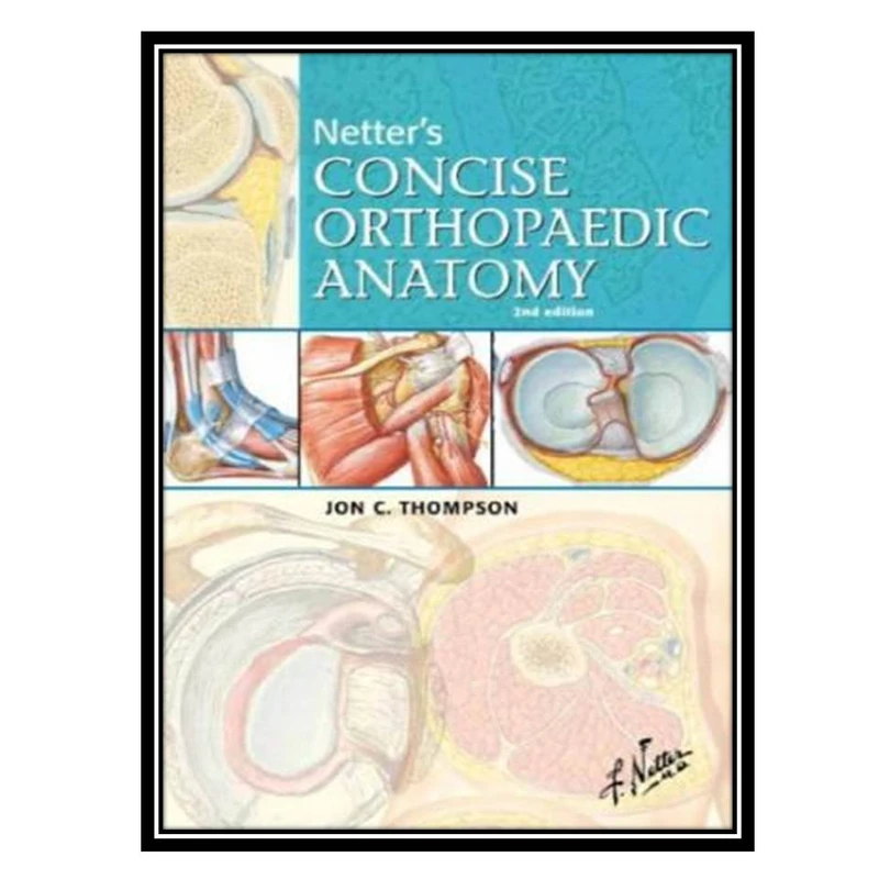 کتاب Netter's Concise Orthopaedic Anatomy اثر Jon C. Thompson MD انتشارات مؤلفین طلایی
