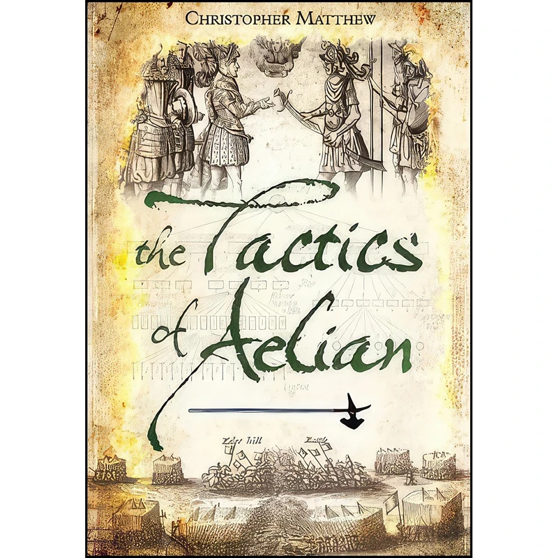 کتاب The Tactics of Aelian اثر Christopher Anthony Matthew انتشارات Pen and Sword Military