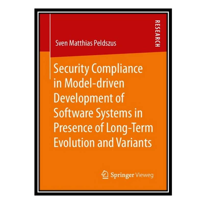 کتاب Security Compliance in Model-driven Development of Software Systems in Presence of Long-Term Evolution and Variants اثر Sven Matthias Peldszus انتشارات مؤلفین طلایی