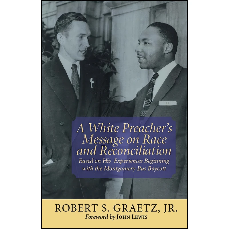 کتاب A White Preacher's Message on Race and Reconciliation اثر Robert S. Graetz Jr. and John Lewis انتشارات NewSouth Books
