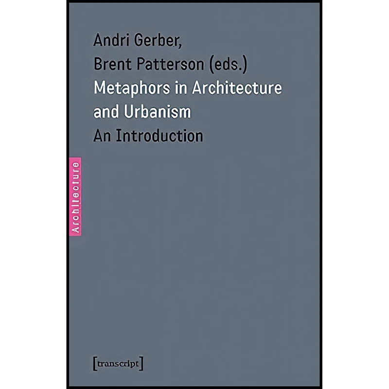 کتاب Metaphors in Architecture and Urbanism اثر Andri Gerber and Brent Patterson انتشارات transcript publishing