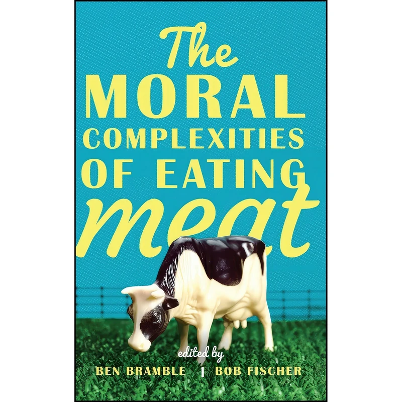 کتاب The Moral Complexities of Eating Meat اثر Ben Bramble and Bob Fischer انتشارات Oxford University Press