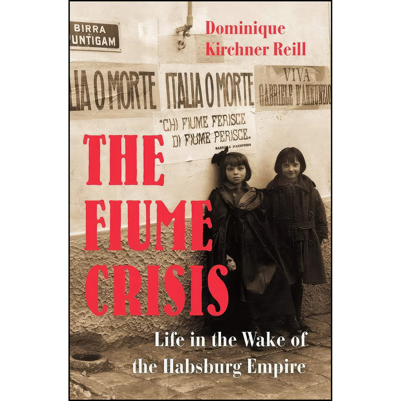 کتاب The Fiume Crisis اثر Dominique Kirchner Reill انتشارات تازه ها