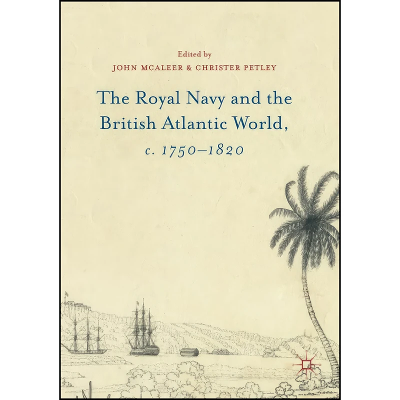 کتاب The Royal Navy and the British Atlantic World, c. 1750–1820 اثر John McAleer and Christer Petley انتشارات تازه ها