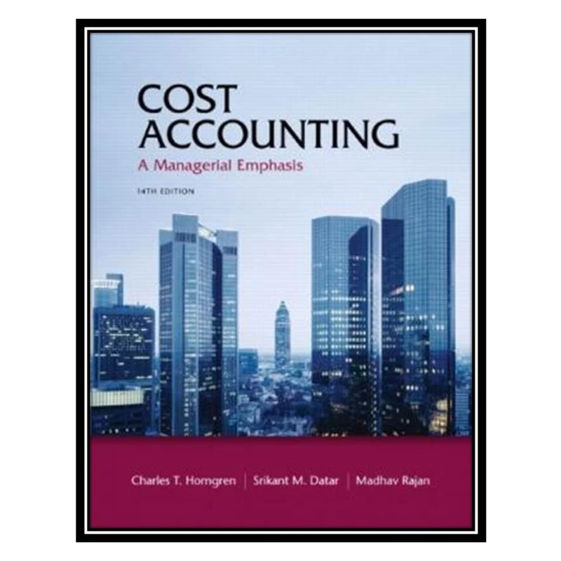 کتاب Cost Accounting - A Managerial Emphasis, 14th Edition اثر جمعی از نویسندگان انتشارات مؤلفین طلایی