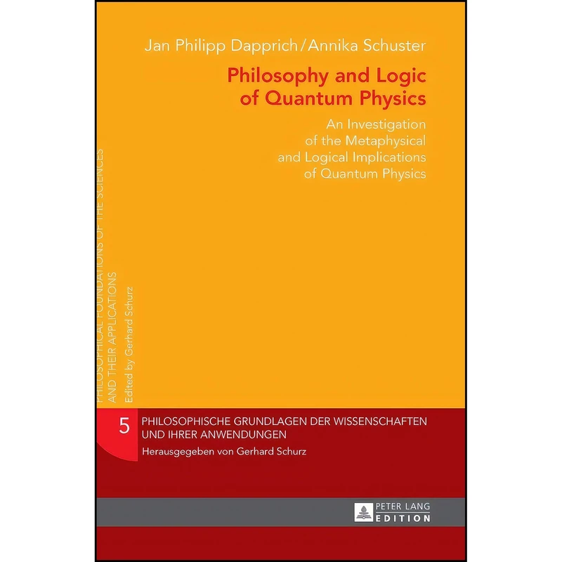 کتاب Philosophy and Logic of Quantum Physics اثر Jan Philipp Dapprich and Annika Schuster انتشارات Peter Lang GmbH, Internationaler Verlag der Wissenschaften