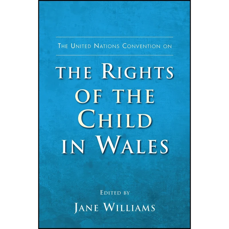 کتاب The United Nations Convention on the Rights of the Child in Wales اثر Jane Williams انتشارات University of Wales Press
