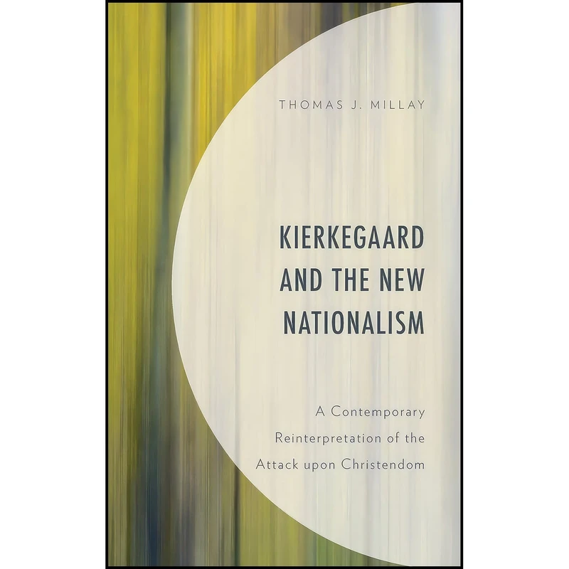 کتاب Kierkegaard and the New Nationalism اثر Thomas J. Millay انتشارات Lexington Books