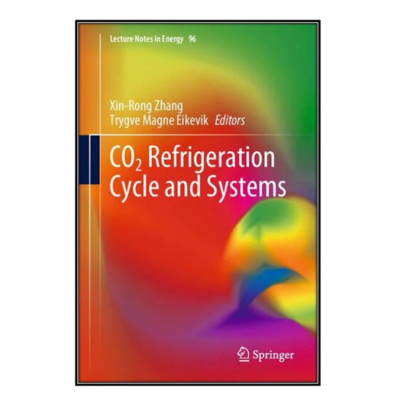  کتاب CO2 Refrigeration Cycle and Systems اثرXin-Rong Zhang and Trygve Magne Eikevik  انتشارات مؤلفين طلايي