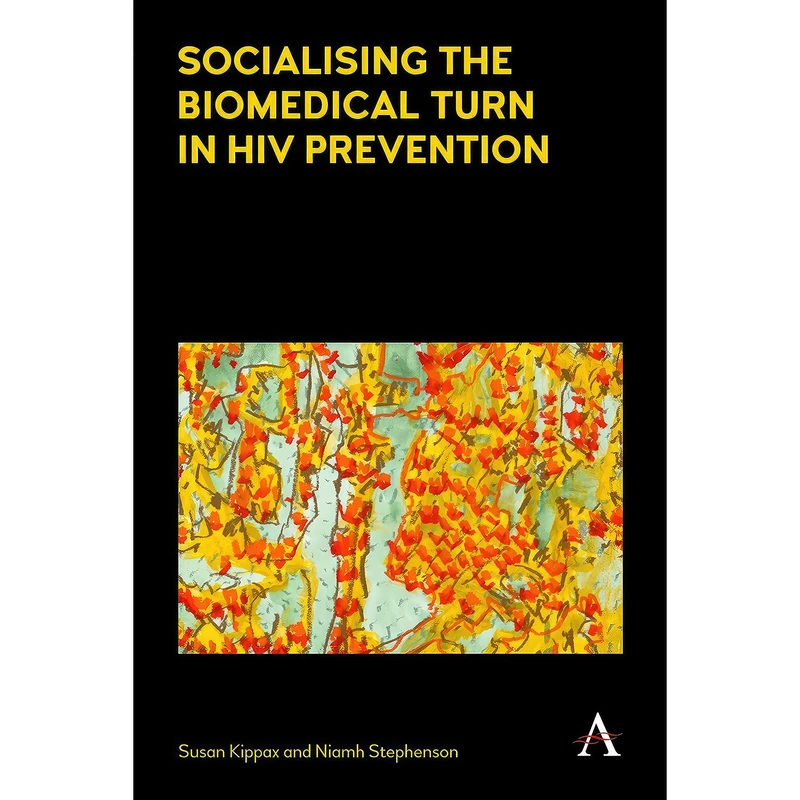 کتاب Socialising the Biomedical Turn in HIV Prevention  اثر Susan Kippax and Niamh Stephenson انتشارات Anthem Press