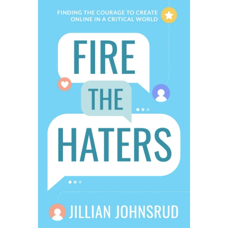 کتاب Fire the Haters: Finding Courage to Create Online in a Critical World اثر Jillian Johnsrud انتشارات nan