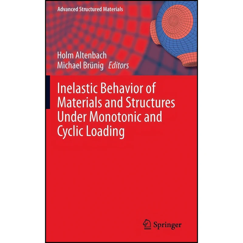 کتاب Inelastic Behavior of Materials and Structures Under Monotonic and Cyclic Loading  اثر جمعي از نويسندگان انتشارات Springer