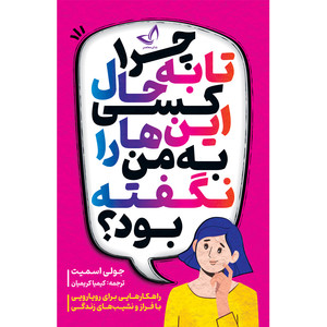 کتاب چرا تا به حال کسی این ها را به من نگفته بود؟ اثر جولی اسمیت ترجمه کیمیا کریمیان انتشارات آوای زرین کلک