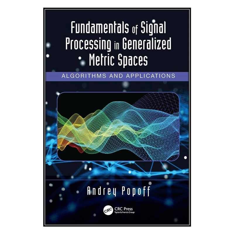 کتاب  Fundamentals of Signal Processing in Generalized Metric Spaces اثر Andrey Popoff انتشارات مؤلفين طلايي