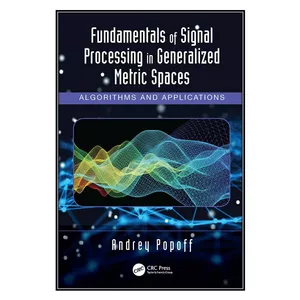   کتاب  Fundamentals of Signal Processing in Generalized Metric Spaces اثر Andrey Popoff انتشارات مؤلفين طلايي