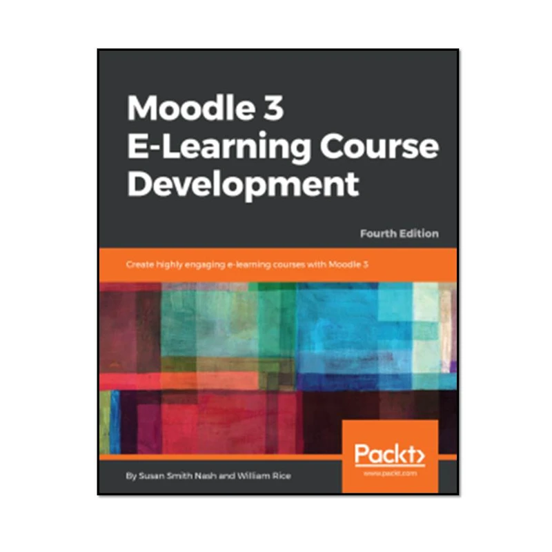 کتاب Moodle 3 E-Learning Course Development 4th Edition اثر Susan Smith Nash and William Rice انتشارات مؤلفین طلایی 