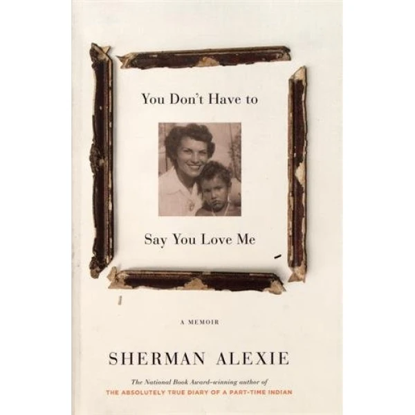 کتاب You Don't Have to Say You Love Me اثر Sherman Alexie انتشارات Hachette Digital, Inc.