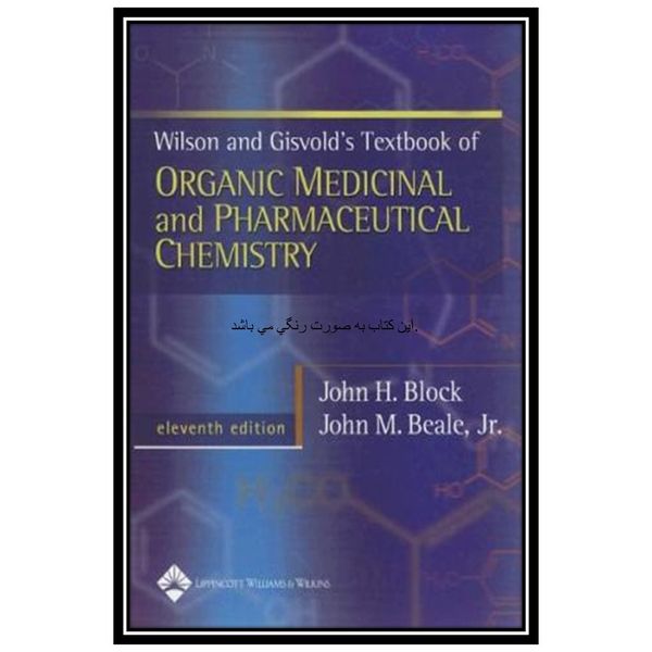 کتاب Wilson & Gisvolds Textbook of Organic Medicinal and Pharmaceutical Chemistry اثر John Block and John M. Beale انتشارات مؤلفین طلایی کتاب Wilson & Gisvolds Textbook of Organic Medicinal and Pharmaceutical Chemistry اثر John Block and John M. Beale انتشارات مؤلفین طلایی