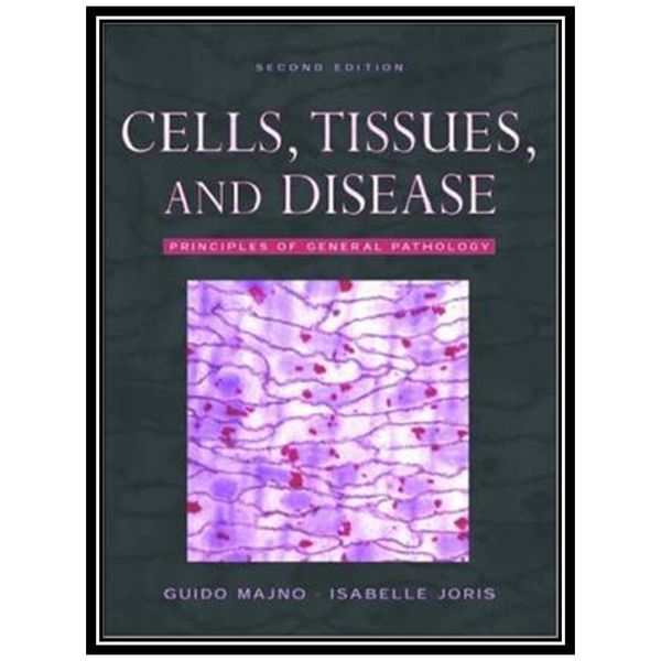 کتاب Cells, Tissues, and Disease: Principles of General Pathology اثر Guido Majno and Isabelle Joris انتشارات مؤلفین طلایی کتاب Cells, Tissues, and Disease: Principles of General Pathology اثر Guido Majno and Isabelle Joris انتشارات مؤلفین طلایی