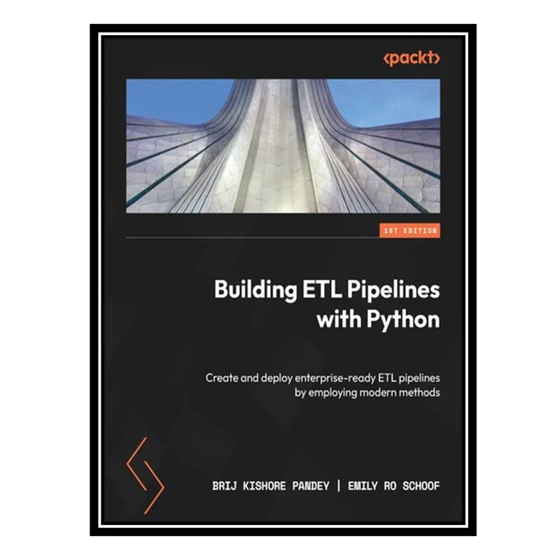 کتاب Building ETL Pipelines with Python: Create and deploy enterprise-ready ETL pipelines by employing modern methods اثر Brij Kishore Pandey, Emily Ro Schoof انتشارات مؤلفین طلایی
