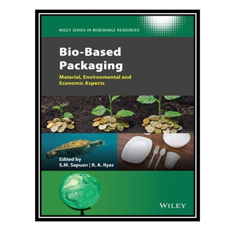 کتاب Bio-based Packaging: Material, Environmental and Economic Aspects اثر S M Sapuan AND R A Ilyas انتشارات مؤلفین طلایی