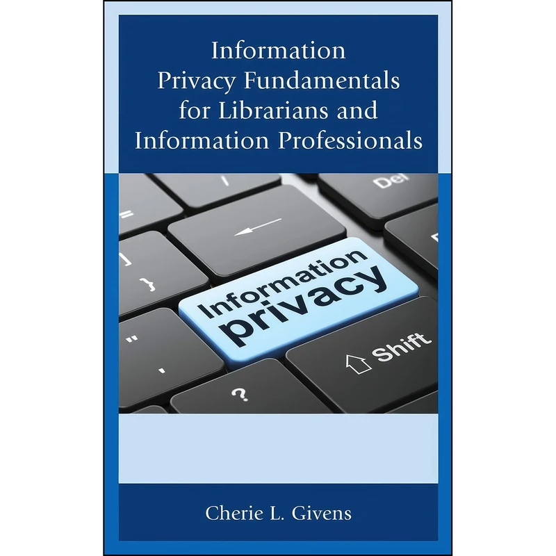 کتاب Information Privacy Fundamentals for Librarians and Information Professionals اثر Cherie L. Givens انتشارات Rowman   Littlefield Publishers