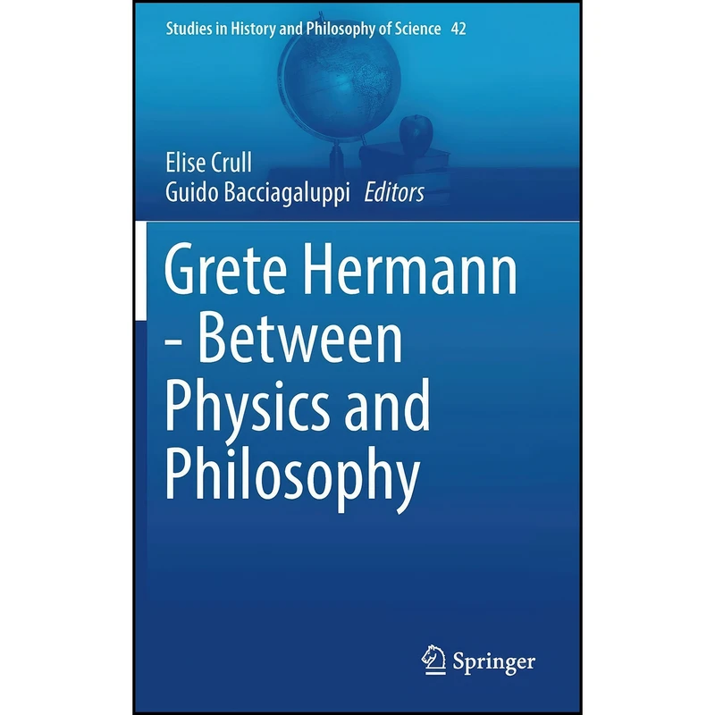 کتاب Grete Hermann - Between Physics and Philosophy  اثر Elise Crull and Guido Bacciagaluppi انتشارات Springer