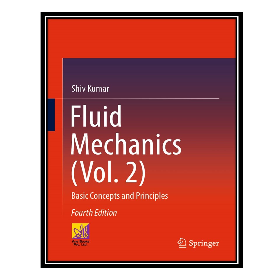 کتاب Fluid Mechanics (Vol. 2): Basic Concepts and Principles اثر Shiv Kumar انتشارات مؤلفین طلایی