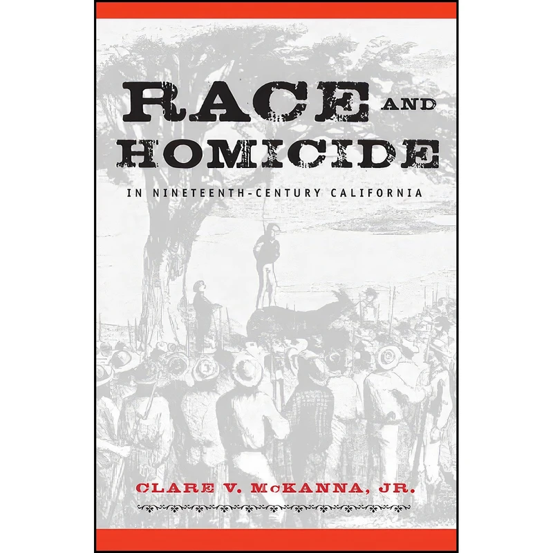 کتاب Race And Homicide In Nineteenth-Century California  اثر Clare V. McKanna انتشارات University of Nevada Press