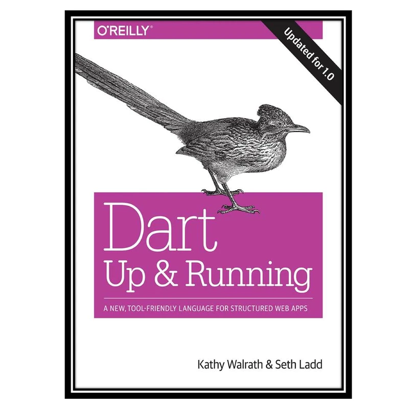 کتاب Dart: Up and Running: A New, Tool-Friendly Language for Structured Web Apps اثر Kathy Walrath & Seth Ladd انتشارات مؤلفین طلایی