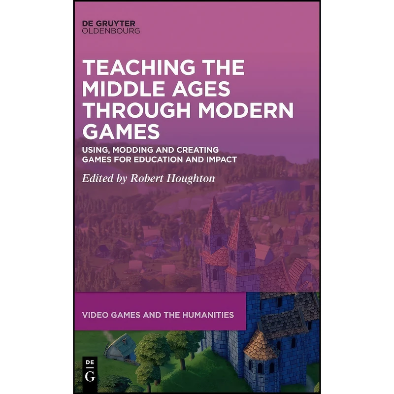 کتاب Teaching the Middle Ages through Modern Games اثر Houghton and Robert انتشارات De Gruyter Oldenbourg