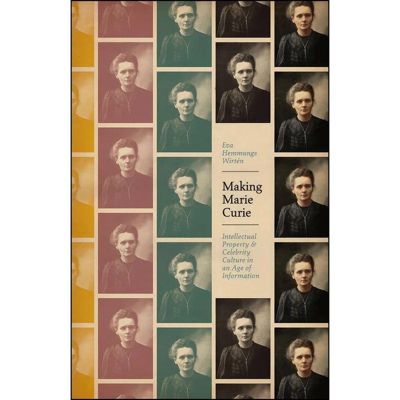 کتاب Making Marie Curie اثر Eva Hemmungs Wirten انتشارات University of Chicago Press