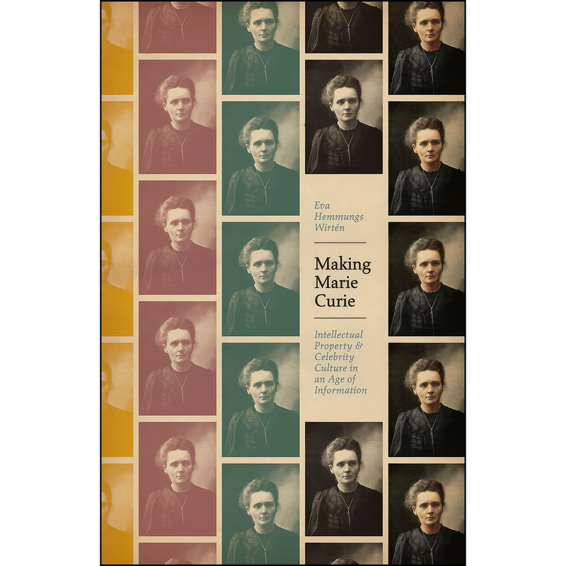 کتاب Making Marie Curie اثر Eva Hemmungs Wirten انتشارات University of Chicago Press