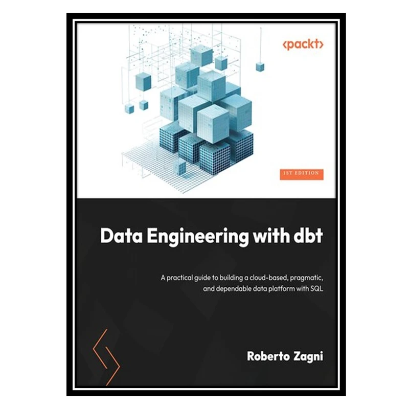 کتاب Data Engineering with dbt: A practical guide to building a cloud-based pragmatic and dependable data platform with SQL اثر Roberto Zagni انتشارات مؤلفین طلایی