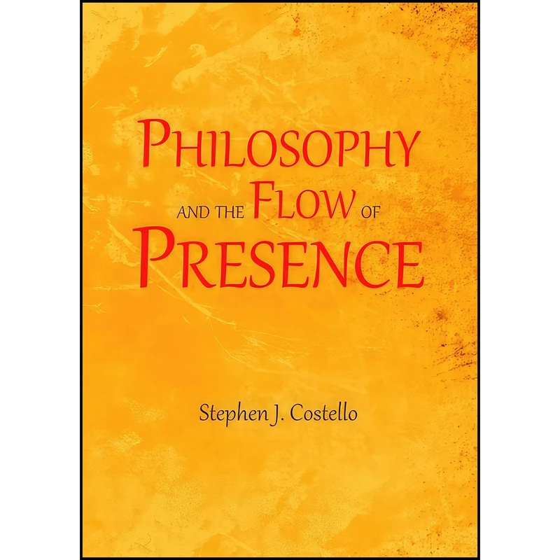 کتاب Philosophy and the Flow of Presence  اثر Stephen Costello انتشارات Cambridge Scholars Publishing
