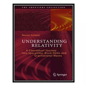 کتاب Understanding Relativity: A Conceptual Journey Into Spacetime, Black Holes and Gravitational Waves اثر Wouter Schmitz انتشارات مؤلفین طلایی