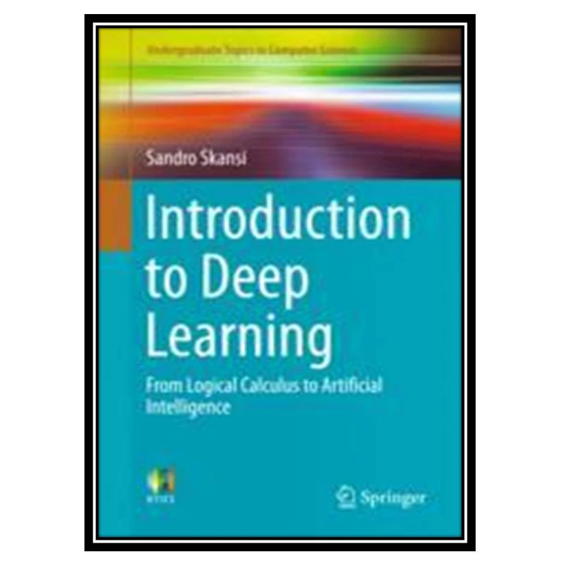 کتاب Introduction to Deep Learning: From Logical Calculus to Artificial Intelligence اثر Sandro Skansi انتشارات مؤلفین طلایی