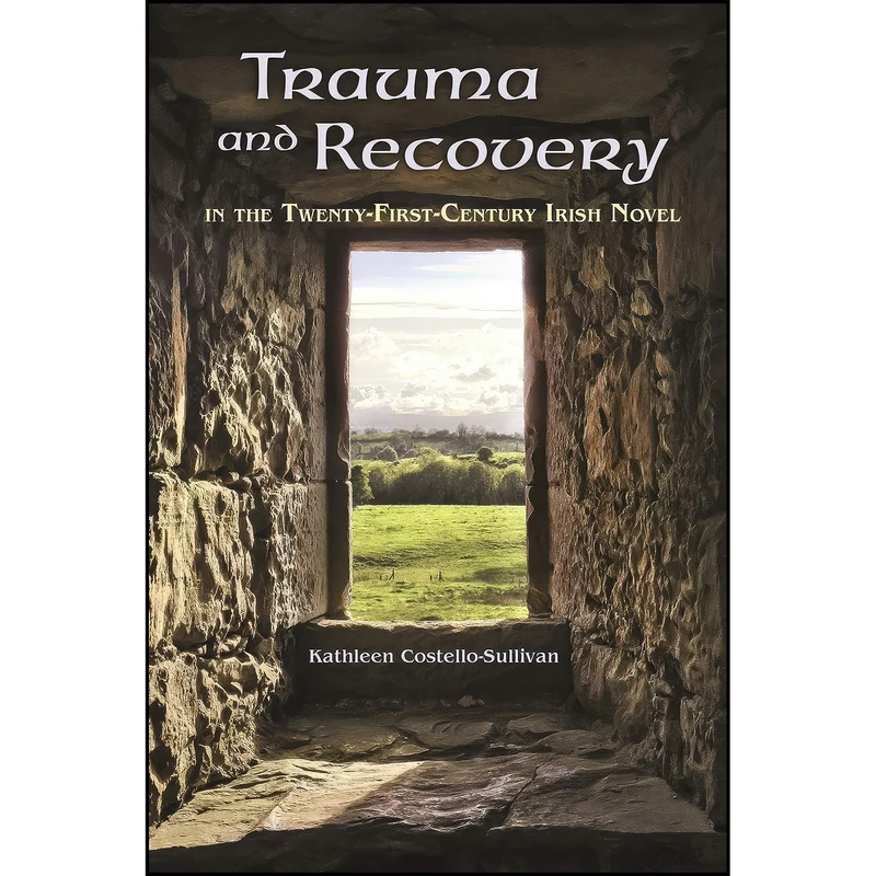 کتاب Trauma and Recovery in the Twenty-First-Century Irish Novel  اثر Kathleen Costello-Sullivan انتشارات Syracuse University Press