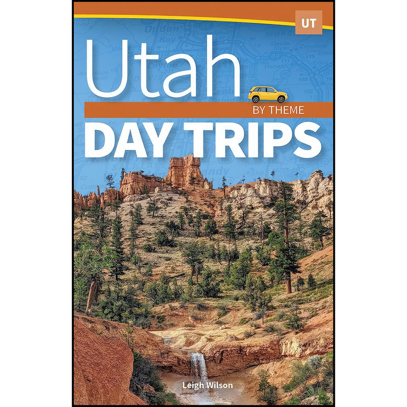 کتاب Utah Day Trips by Theme اثر Leigh Wilson انتشارات Adventure Publications