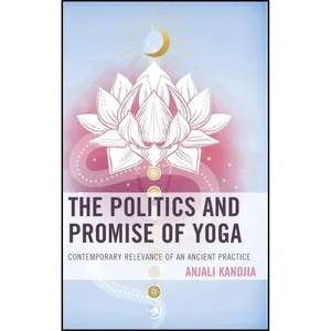 کتاب The Politics and Promise of Yoga اثر Anjali Kanojia انتشارات Lexington Books