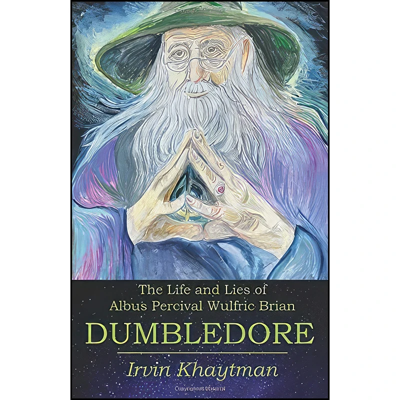کتاب The Life and Lies of Albus Percival Wulfric Brian Dumbledore اثر Irvin Khaytman انتشارات تازه ها