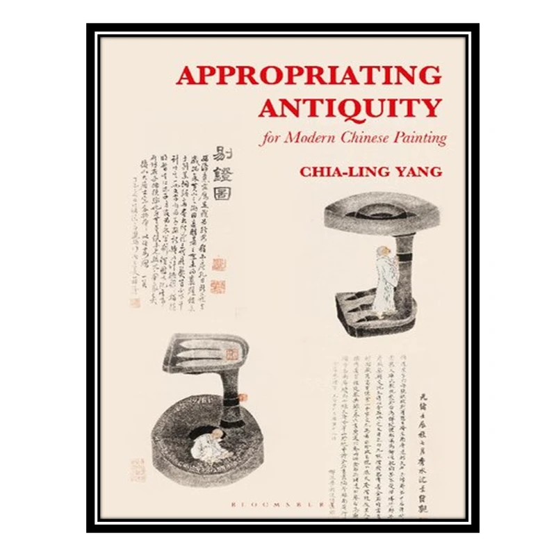 کتاب Appropriating Antiquity for Modern Chinese Painting اثر Chia-ling Yang انتشارات مؤلفین طلایی