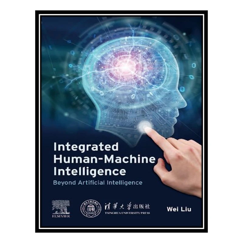 کتاب Integrated Human-Machine Intelligence: Beyond Artificial Intelligence اثر Wei Liu انتشارات مؤلفین طلایی