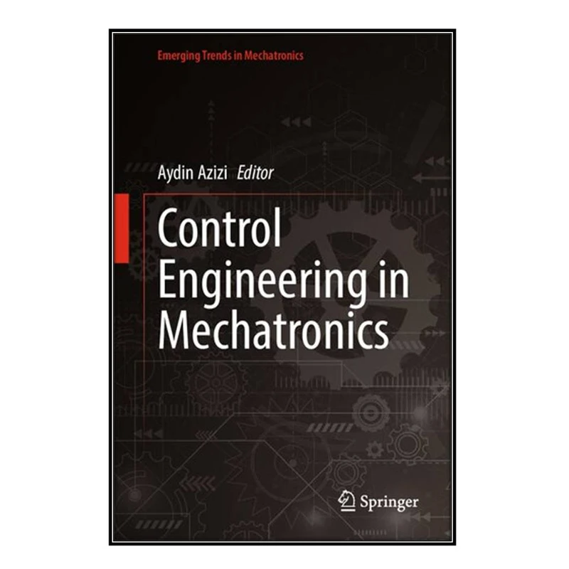  کتاب Control Engineering in Mechatronics اثر Aydin Azizi انتشارات مؤلفين طلايي