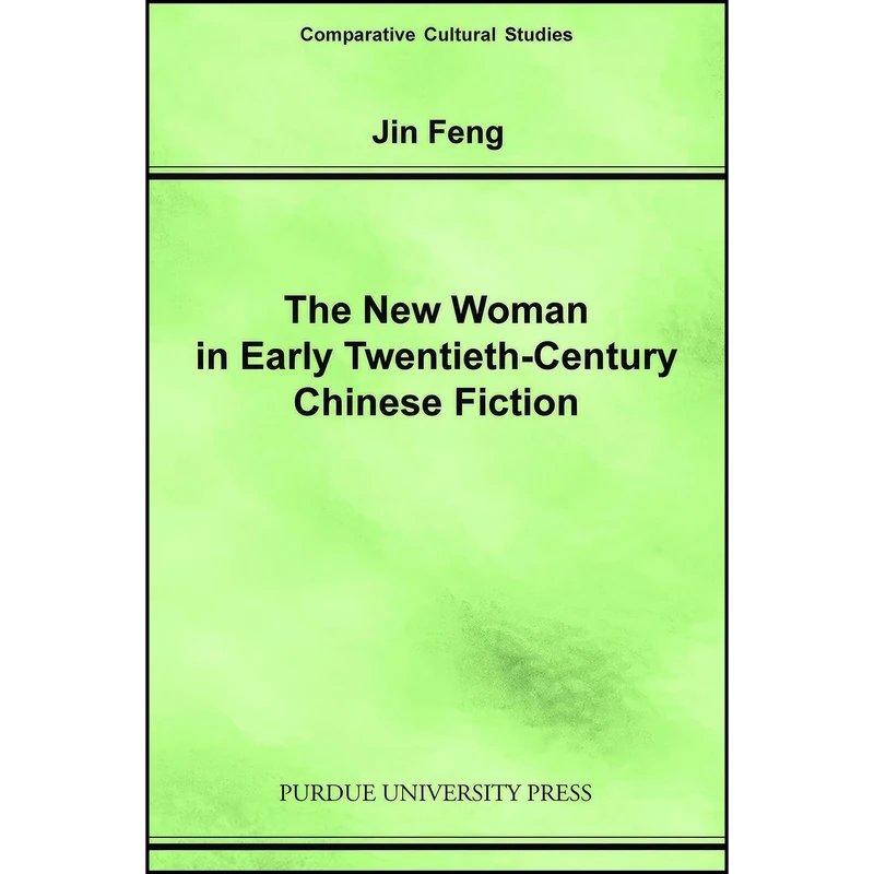 کتاب New Woman in Early Twentieth-Century Chinese Fiction  اثر Jin Feng انتشارات Purdue University Press