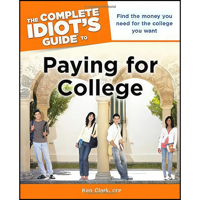 کتاب The Complete Idiot's Guide to Paying for College اثر Ken Clark انتشارات ALPHA