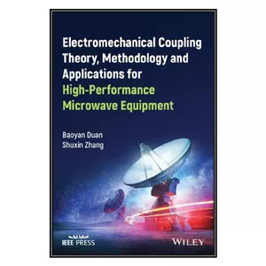 کتاب Electromechanical Coupling Theory, Methodology and Applications for High-Performance Microwave Equipment اثر Baoyan Duan AND Shuxin Zhang انتشارات مؤلفين طلايي