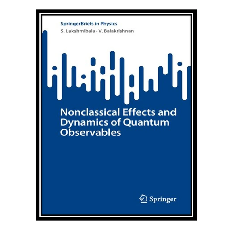 کتاب Nonclassical Effects and Dynamics of Quantum Observables اثر S Lakshmibala AND V Balakrishnan انتشارات مؤلفین طلایی